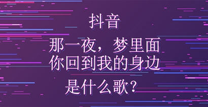 抖音那一夜梦里面你回到我的身边是什么歌？