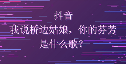 抖音我说桥边姑娘你的芬芳是什么歌？